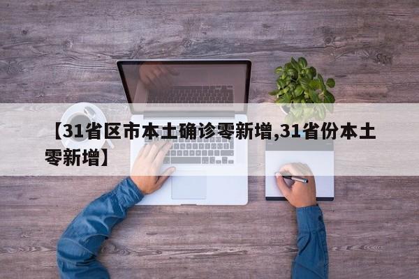【31省区市本土确诊零新增,31省份本土零新增】