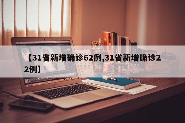 【31省新增确诊62例,31省新增确诊22例】