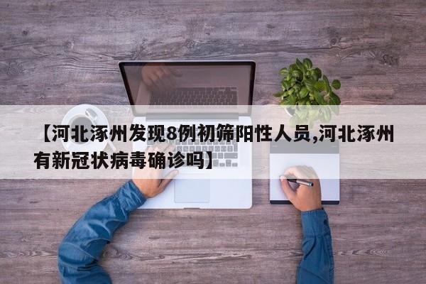 【河北涿州发现8例初筛阳性人员,河北涿州有新冠状病毒确诊吗】