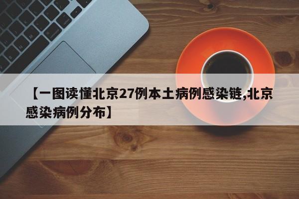 【一图读懂北京27例本土病例感染链,北京感染病例分布】