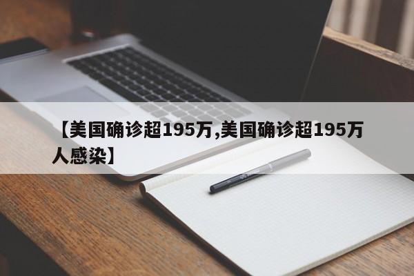 【美国确诊超195万,美国确诊超195万人感染】