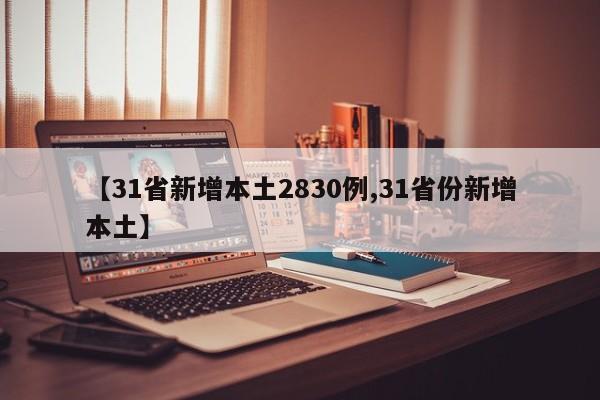 【31省新增本土2830例,31省份新增本土】