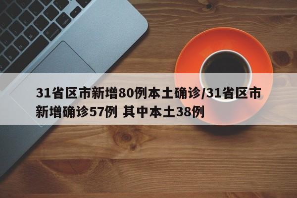 31省区市新增80例本土确诊/31省区市新增确诊57例 其中本土38例