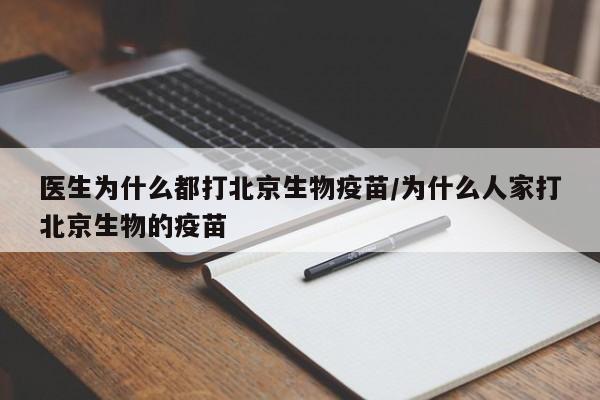 医生为什么都打北京生物疫苗/为什么人家打北京生物的疫苗