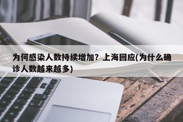 为何感染人数持续增加？上海回应(为什么确诊人数越来越多)