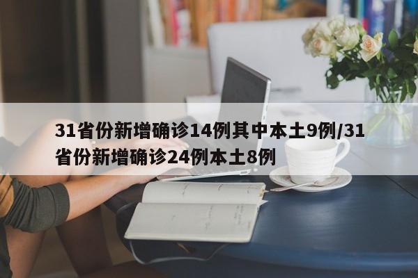 31省份新增确诊14例其中本土9例/31省份新增确诊24例本土8例