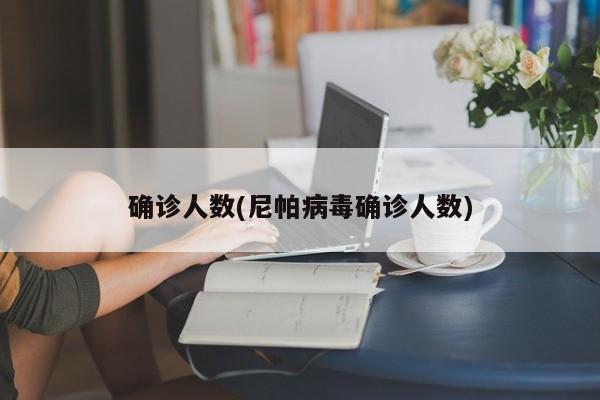 确诊人数(尼帕病毒确诊人数)