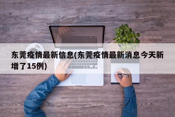 东莞疫情最新信息(东莞疫情最新消息今天新增了15例)