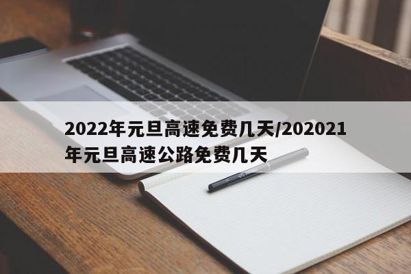 2022年元旦高速免费几天/202021年元旦高速公路免费几天