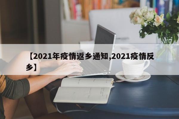 【2021年疫情返乡通知,2021疫情反乡】