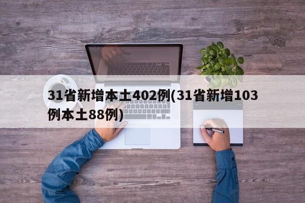 31省新增本土402例(31省新增103例本土88例)