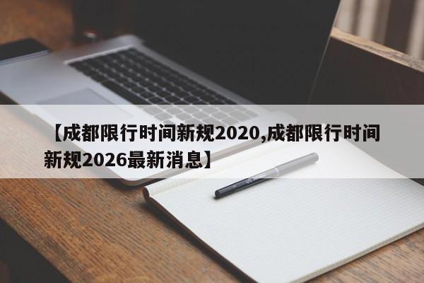 【成都限行时间新规2020,成都限行时间新规2026最新消息】