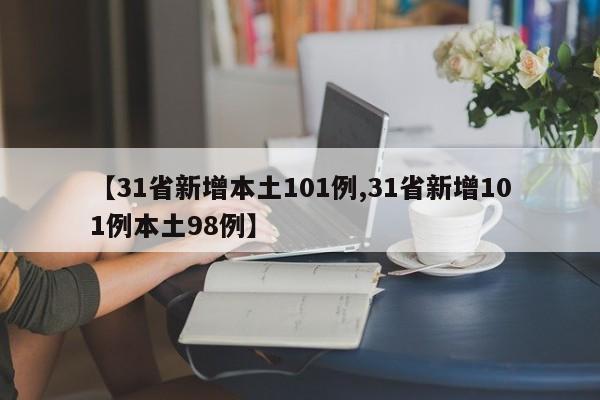 【31省新增本土101例,31省新增101例本土98例】