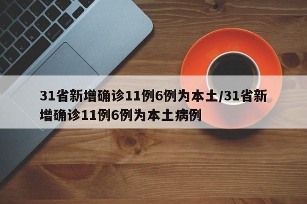 31省新增确诊11例6例为本土/31省新增确诊11例6例为本土病例