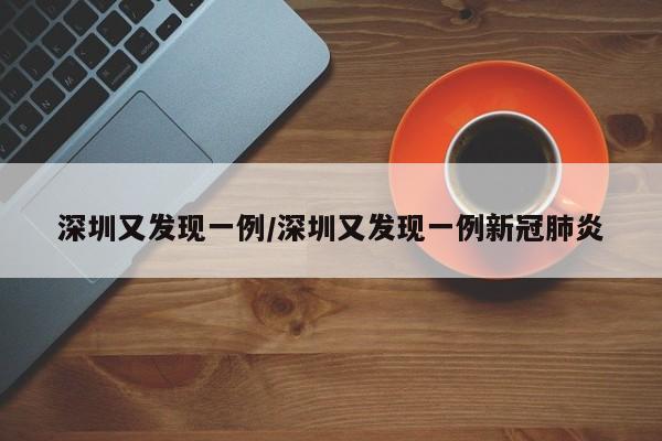 深圳又发现一例/深圳又发现一例新冠肺炎