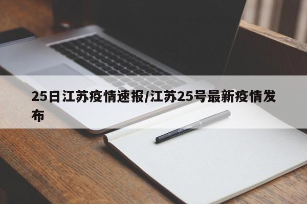25日江苏疫情速报/江苏25号最新疫情发布