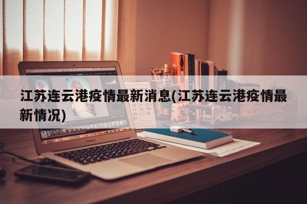 江苏连云港疫情最新消息(江苏连云港疫情最新情况)