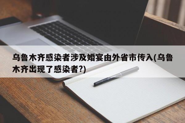 乌鲁木齐感染者涉及婚宴由外省市传入(乌鲁木齐出现了感染者?)