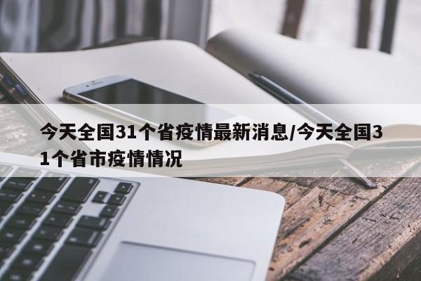 今天全国31个省疫情最新消息/今天全国31个省市疫情情况