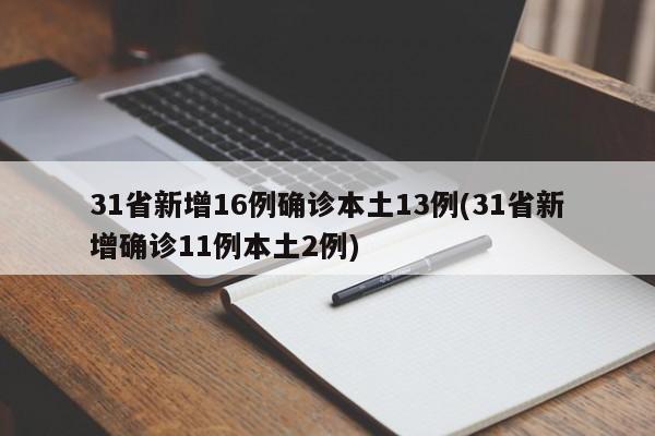 31省新增16例确诊本土13例(31省新增确诊11例本土2例)