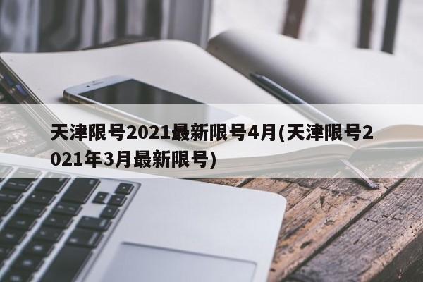 天津限号2021最新限号4月(天津限号2021年3月最新限号)
