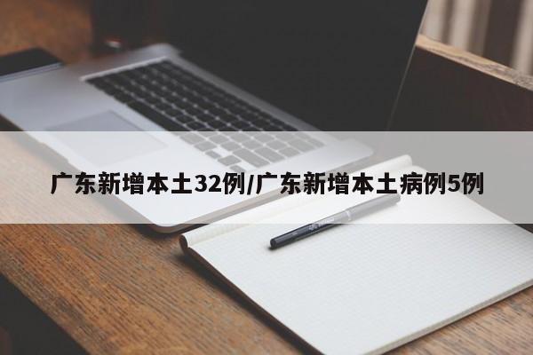 广东新增本土32例/广东新增本土病例5例