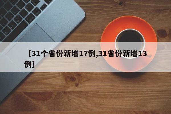 【31个省份新增17例,31省份新增13例】