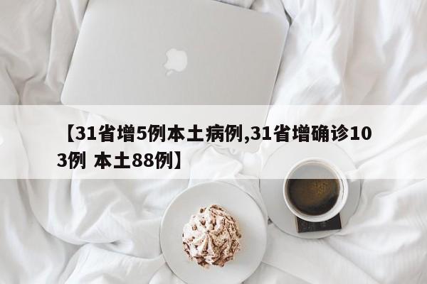 【31省增5例本土病例,31省增确诊103例 本土88例】