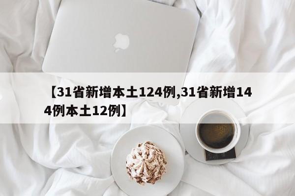 【31省新增本土124例,31省新增144例本土12例】