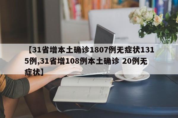 【31省增本土确诊1807例无症状1315例,31省增108例本土确诊 20例无症状】