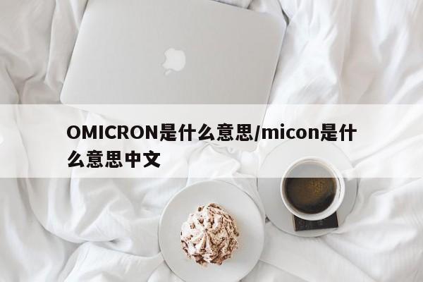 OMICRON是什么意思/micon是什么意思中文