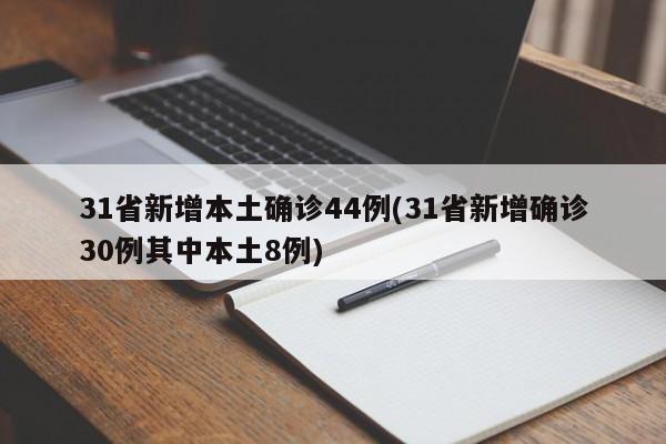31省新增本土确诊44例(31省新增确诊30例其中本土8例)