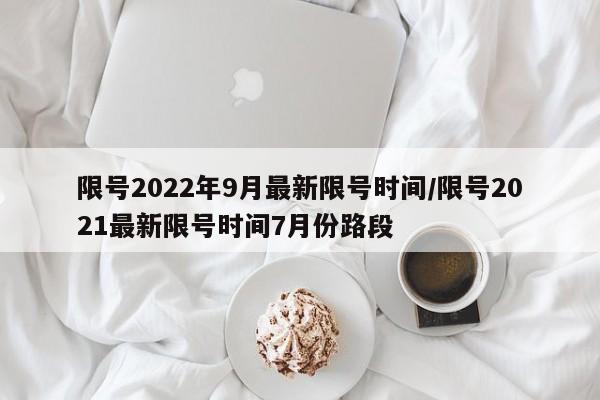 限号2022年9月最新限号时间/限号2021最新限号时间7月份路段
