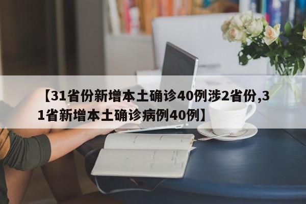 【31省份新增本土确诊40例涉2省份,31省新增本土确诊病例40例】