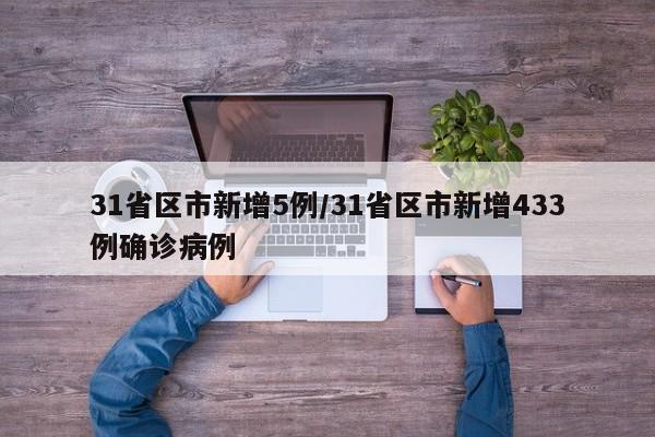 31省区市新增5例/31省区市新增433例确诊病例