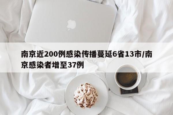 南京近200例感染传播蔓延6省13市/南京感染者增至37例