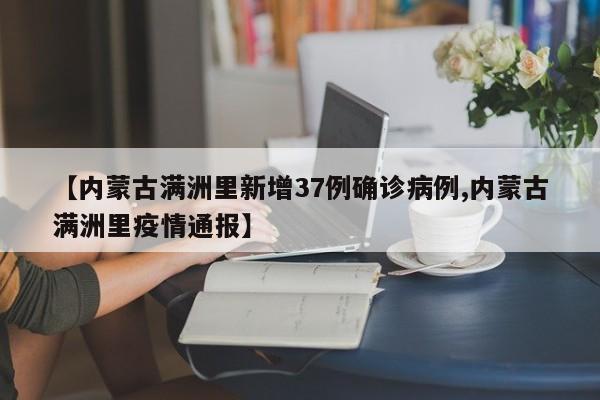 【内蒙古满洲里新增37例确诊病例,内蒙古满洲里疫情通报】