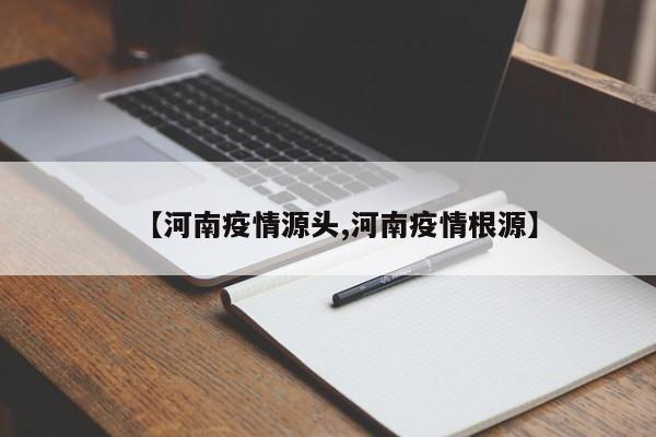 【河南疫情源头,河南疫情根源】