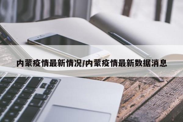 内蒙疫情最新情况/内蒙疫情最新数据消息