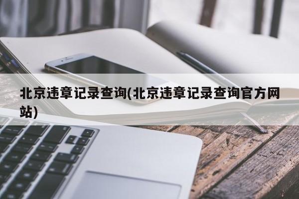 北京违章记录查询(北京违章记录查询官方网站)