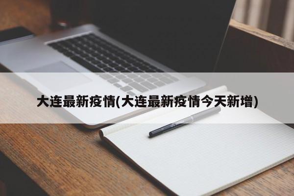 大连最新疫情(大连最新疫情今天新增)