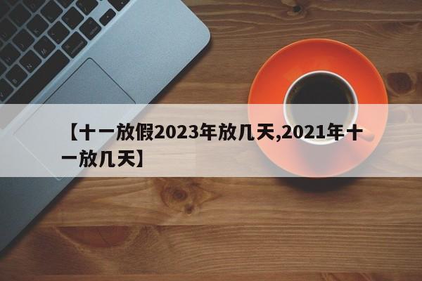 【十一放假2023年放几天,2021年十一放几天】
