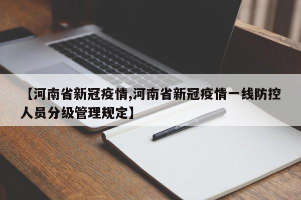 【河南省新冠疫情,河南省新冠疫情一线防控人员分级管理规定】