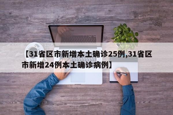 【31省区市新增本土确诊25例,31省区市新增24例本土确诊病例】
