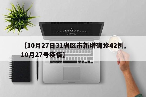 【10月27日31省区市新增确诊42例,10月27号疫情】