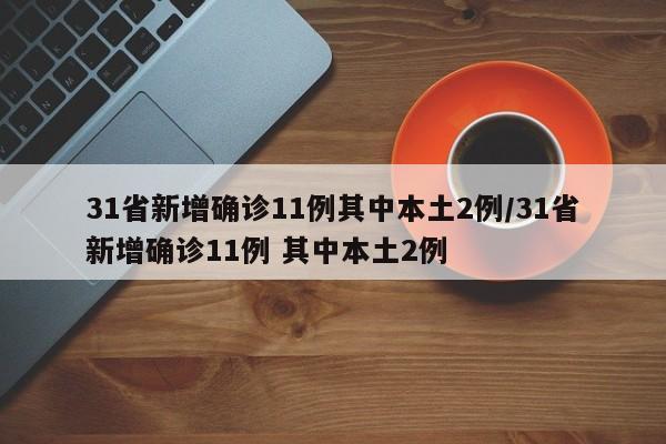 31省新增确诊11例其中本土2例/31省新增确诊11例 其中本土2例