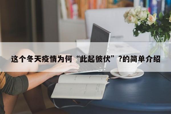 这个冬天疫情为何“此起彼伏”?的简单介绍