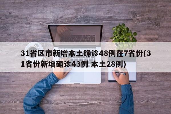31省区市新增本土确诊48例在7省份(31省份新增确诊43例 本土28例)