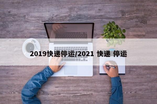 2019快递停运/2021 快递 停运