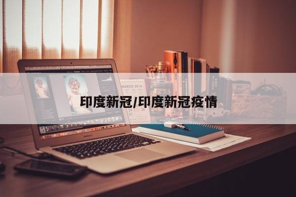 印度新冠/印度新冠疫情